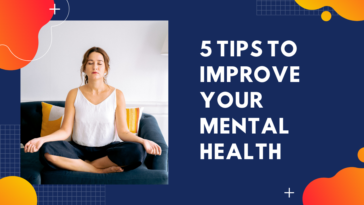 5 Tips To Improve Your Mental Health