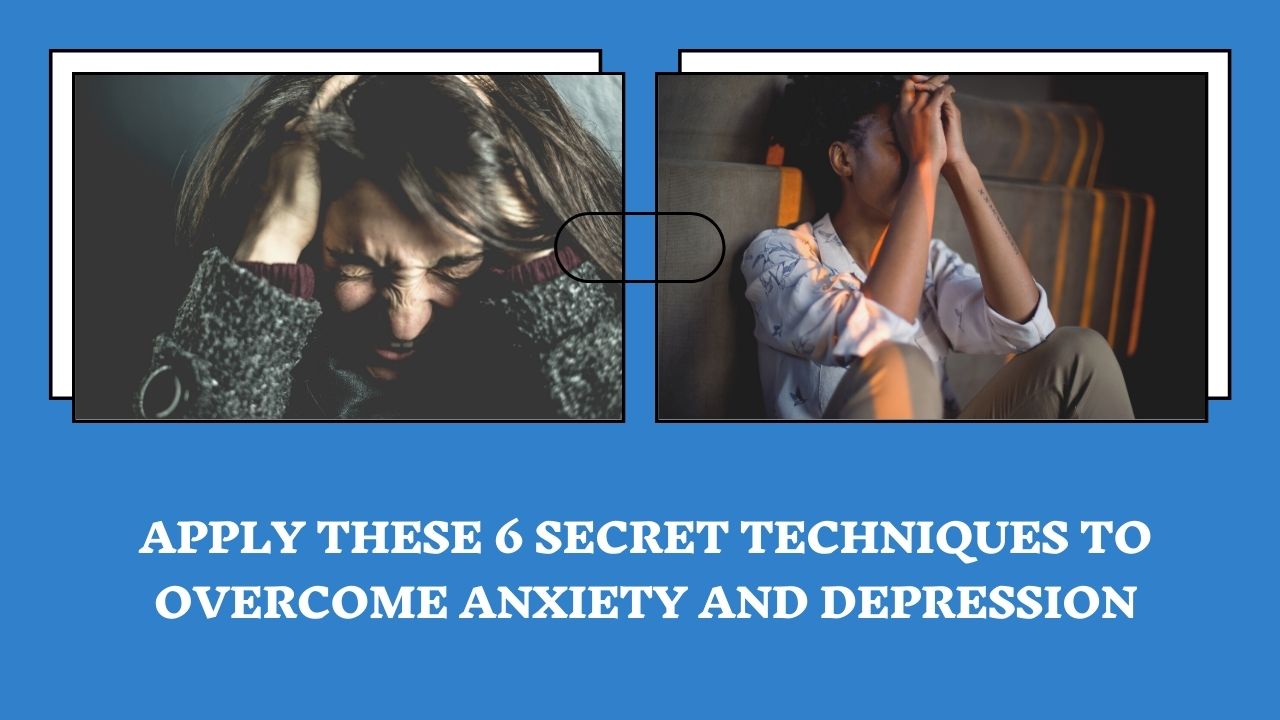 Apply These 6 Secret Techniques To Overcome Anxiety And Depression