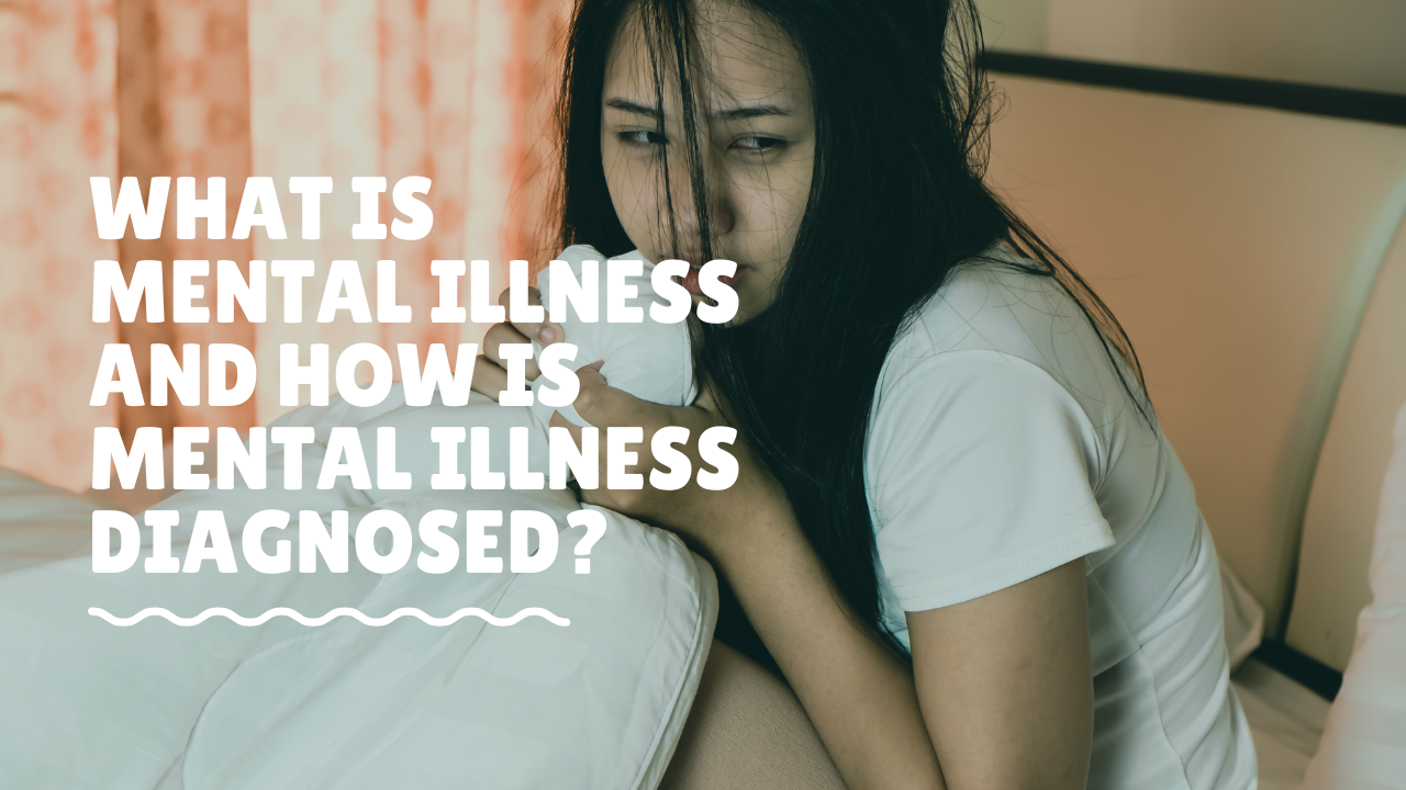 What Is Mental Illness And How Is Mental Illness Diagnosed?