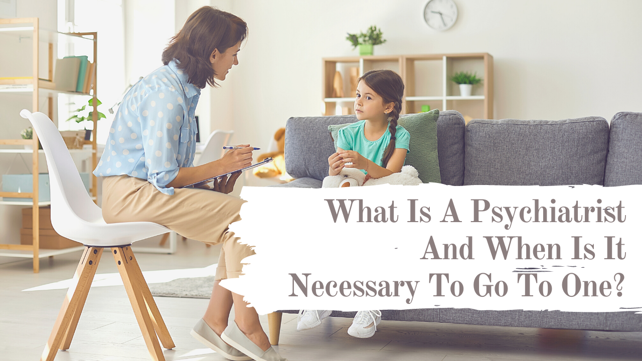 What Is A Psychiatrist And When Is It Necessary To Go To One?