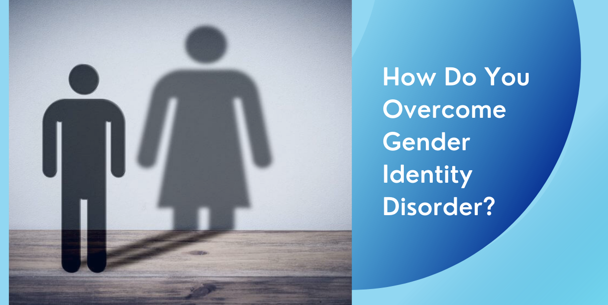 How Do You Overcome Gender Identity Disorder?