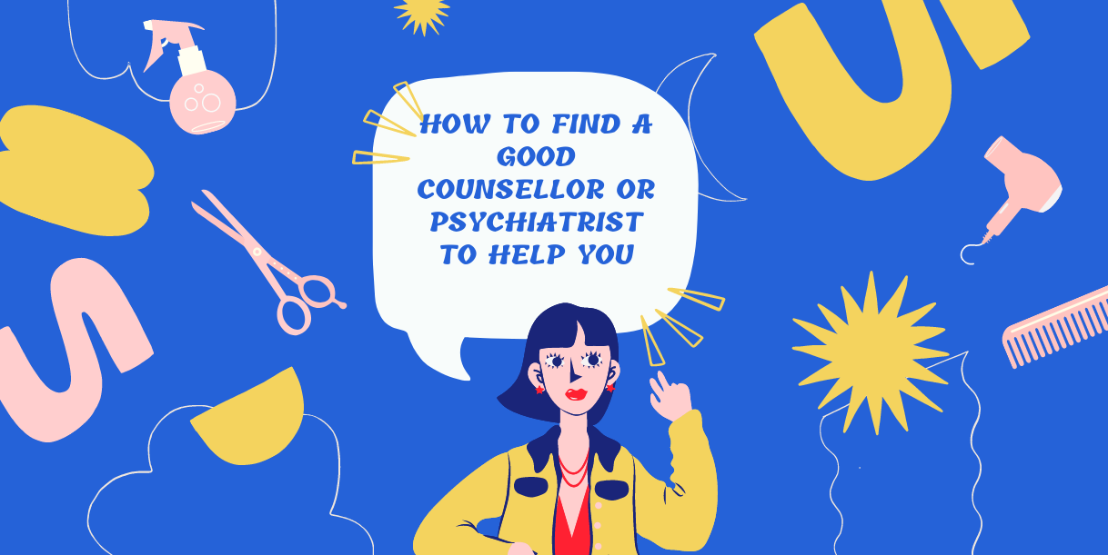 How to Find a Good Counsellor or Psychiatrist to Help You