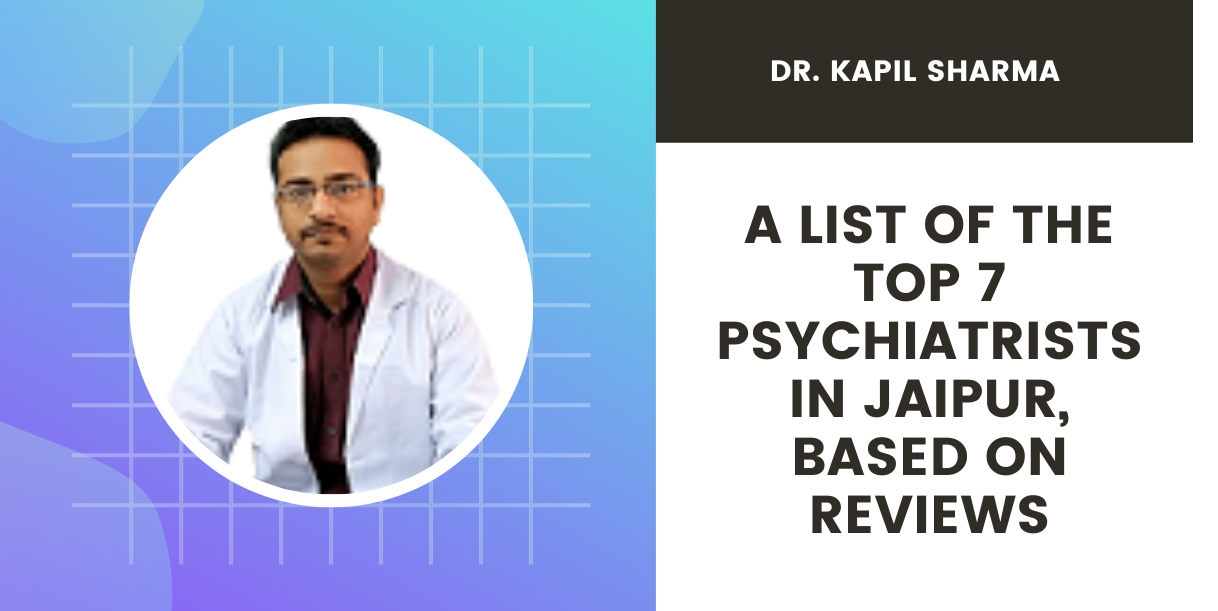 A list of the Top 7 Psychiatrists in Jaipur, Based on Reviews