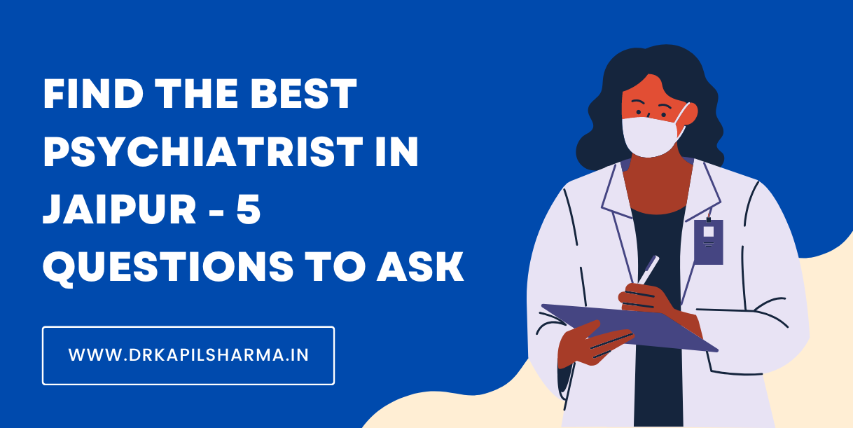 Find The Best Psychiatrist In Jaipur - 5 Questions To Ask
